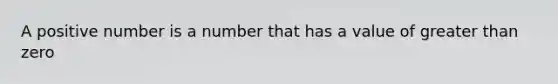 A positive number is a number that has a value of greater than zero