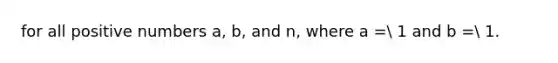 for all positive numbers a, b, and n, where a = 1 and b = 1.