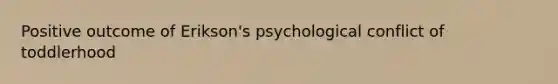 Positive outcome of Erikson's psychological conflict of toddlerhood