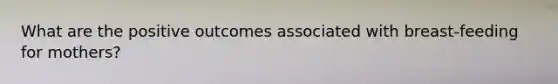 What are the positive outcomes associated with breast-feeding for mothers?