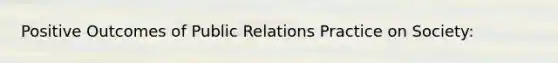 Positive Outcomes of Public Relations Practice on Society: