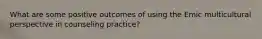 What are some positive outcomes of using the Emic multicultural perspective in counseling practice?