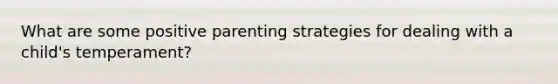 What are some positive parenting strategies for dealing with a child's temperament?
