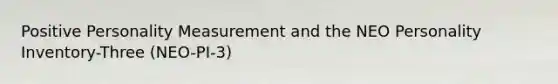 Positive Personality Measurement and the NEO Personality Inventory-Three (NEO-PI-3)