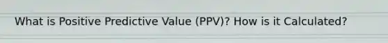 What is Positive Predictive Value (PPV)? How is it Calculated?