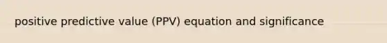 positive predictive value (PPV) equation and significance