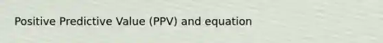 Positive Predictive Value (PPV) and equation