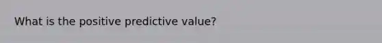 What is the positive predictive value?