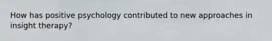 How has positive psychology contributed to new approaches in insight therapy?