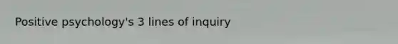 Positive psychology's 3 lines of inquiry