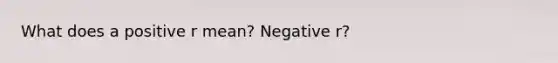 What does a positive r mean? Negative r?