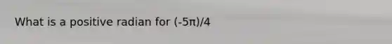 What is a positive radian for (-5π)/4