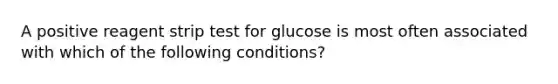 A positive reagent strip test for glucose is most often associated with which of the following conditions?