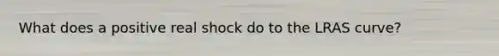 What does a positive real shock do to the LRAS curve?