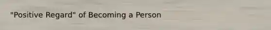 "Positive Regard" of Becoming a Person