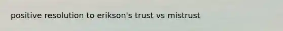 positive resolution to erikson's trust vs mistrust