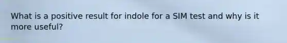 What is a positive result for indole for a SIM test and why is it more useful?