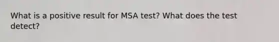 What is a positive result for MSA test? What does the test detect?