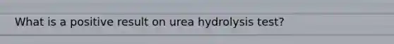 What is a positive result on urea hydrolysis test?