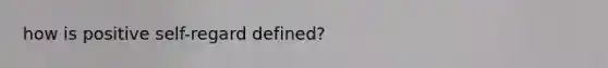 how is positive self-regard defined?