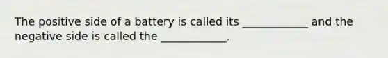 The positive side of a battery is called its ____________ and the negative side is called the ____________.