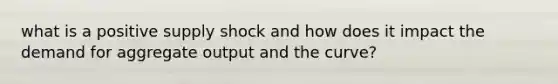 what is a positive supply shock and how does it impact the demand for aggregate output and the curve?