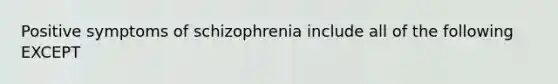 Positive symptoms of schizophrenia include all of the following EXCEPT