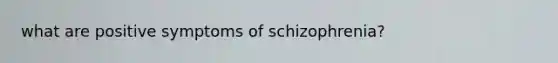 what are positive symptoms of schizophrenia?