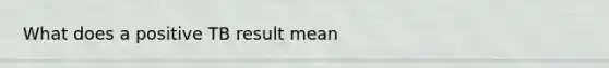What does a positive TB result mean