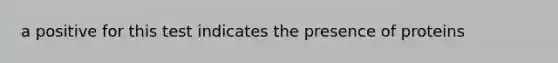 a positive for this test indicates the presence of proteins