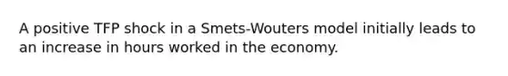 A positive TFP shock in a Smets-Wouters model initially leads to an increase in hours worked in the economy.