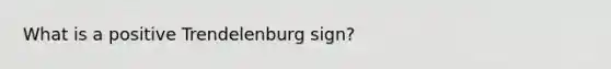 What is a positive Trendelenburg sign?