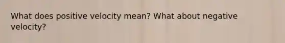 What does positive velocity mean? What about negative velocity?