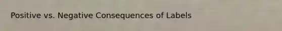 Positive vs. Negative Consequences of Labels