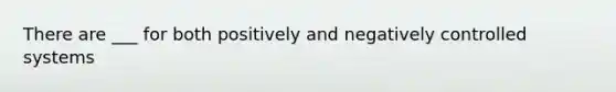 There are ___ for both positively and negatively controlled systems