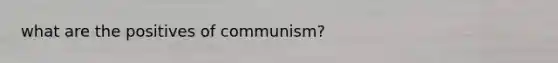 what are the positives of communism?