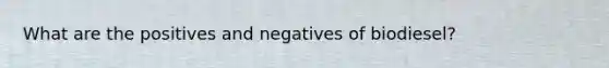 What are the positives and negatives of biodiesel?