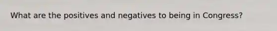 What are the positives and negatives to being in Congress?