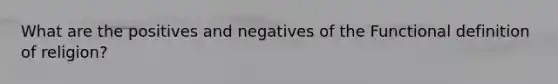 What are the positives and negatives of the Functional definition of religion?