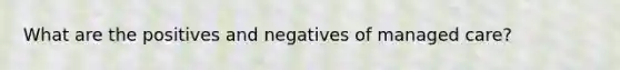 What are the positives and negatives of managed care?