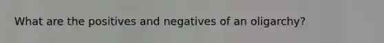 What are the positives and negatives of an oligarchy?