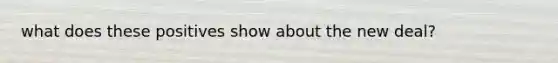 what does these positives show about the new deal?