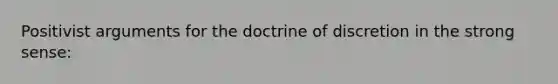 Positivist arguments for the doctrine of discretion in the strong sense: