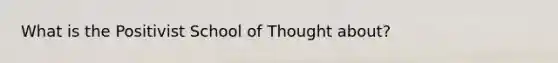 What is the Positivist School of Thought about?