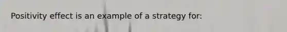 Positivity effect is an example of a strategy for: