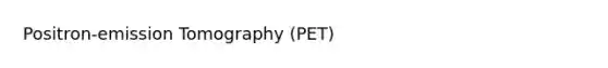 Positron-emission Tomography (PET)