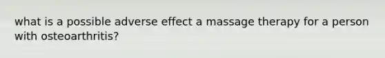 what is a possible adverse effect a massage therapy for a person with osteoarthritis?