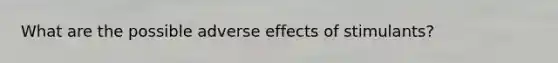 What are the possible adverse effects of stimulants?
