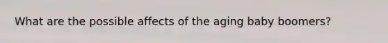 What are the possible affects of the aging baby boomers?