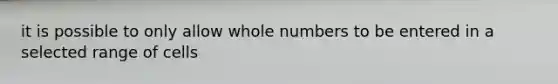 it is possible to only allow whole numbers to be entered in a selected range of cells